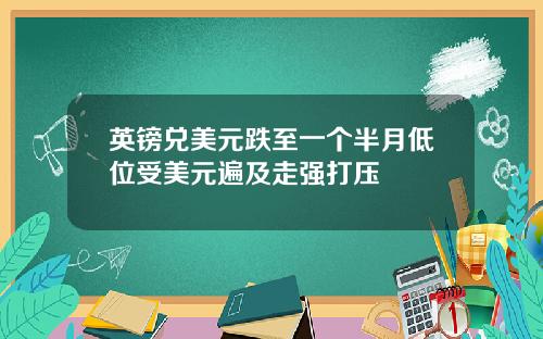 英镑兑美元跌至一个半月低位受美元遍及走强打压