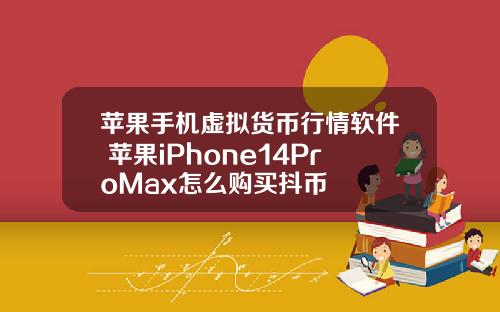 苹果手机虚拟货币行情软件 苹果iPhone14ProMax怎么购买抖币