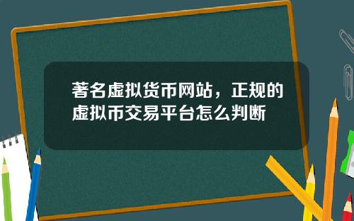 著名虚拟货币网站，正规的虚拟币交易平台怎么判断