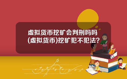 虚拟货币挖矿会判刑吗吗 (虚拟货币)挖矿犯不犯法？