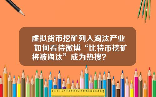 虚拟货币挖矿列入淘汰产业 如何看待微博“比特币挖矿将被淘汰”成为热搜？