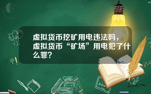 虚拟货币挖矿用电违法吗，虚拟货币“矿场”用电犯了什么罪？