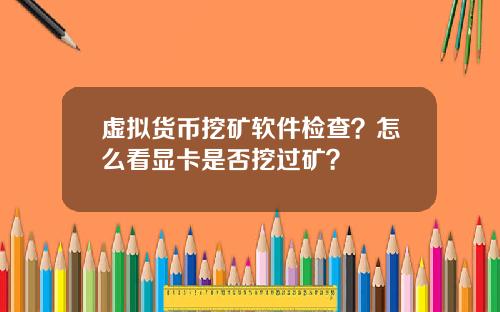 虚拟货币挖矿软件检查？怎么看显卡是否挖过矿？