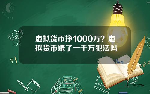 虚拟货币挣1000万？虚拟货币赚了一千万犯法吗