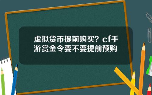 虚拟货币提前购买？cf手游赏金令要不要提前预购