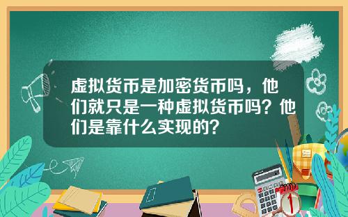 虚拟货币是加密货币吗，他们就只是一种虚拟货币吗？他们是靠什么实现的？