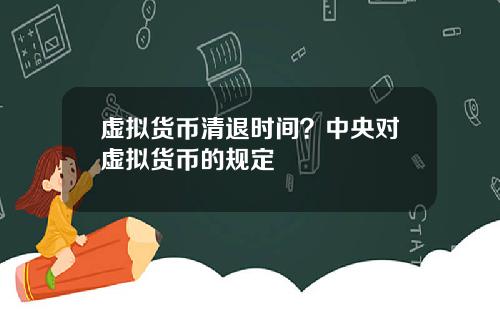 虚拟货币清退时间？中央对虚拟货币的规定