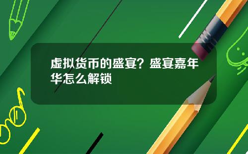 虚拟货币的盛宴？盛宴嘉年华怎么解锁