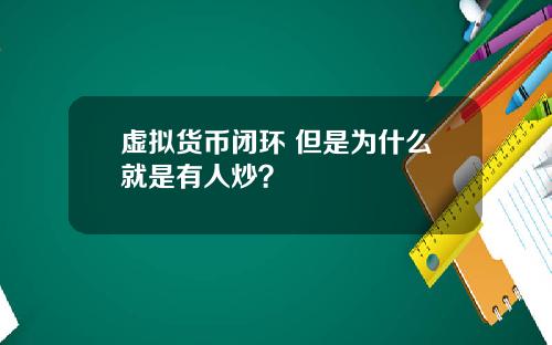 虚拟货币闭环 但是为什么就是有人炒？