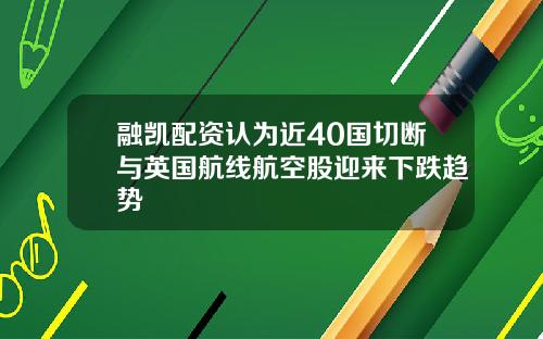 融凯配资认为近40国切断与英国航线航空股迎来下跌趋势