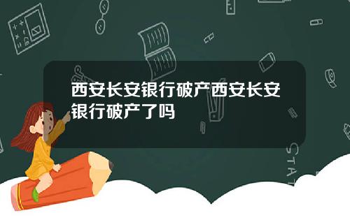 西安长安银行破产西安长安银行破产了吗