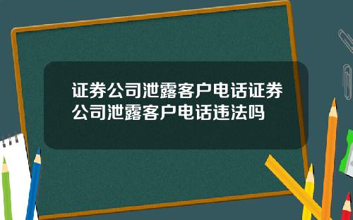 证券公司泄露客户电话证券公司泄露客户电话违法吗