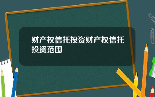 财产权信托投资财产权信托投资范围