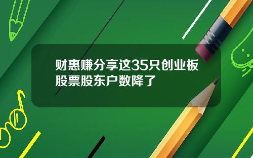 财惠赚分享这35只创业板股票股东户数降了