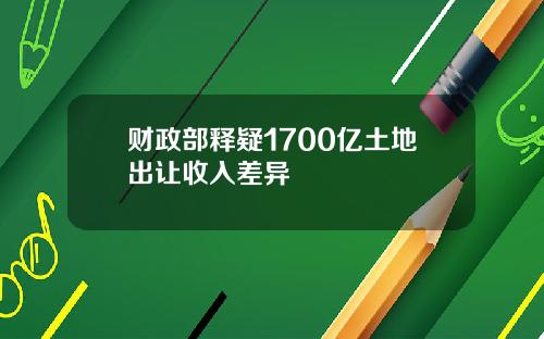 财政部释疑1700亿土地出让收入差异