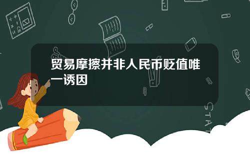 贸易摩擦并非人民币贬值唯一诱因