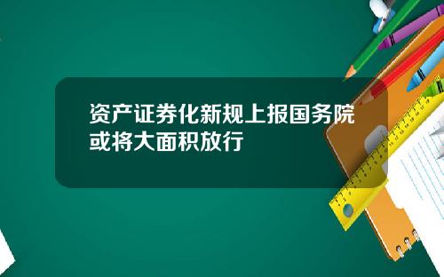 资产证券化新规上报国务院或将大面积放行