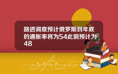 路透调查预计俄罗斯到年底的通胀率将为54此前预计为48