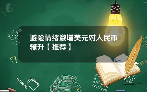 避险情绪激增美元对人民币骤升【推荐】