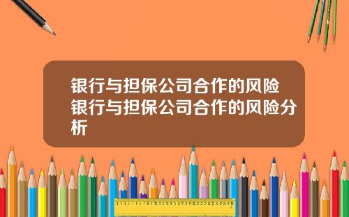 银行与担保公司合作的风险银行与担保公司合作的风险分析