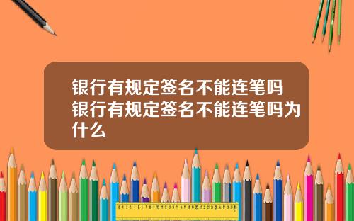 银行有规定签名不能连笔吗银行有规定签名不能连笔吗为什么