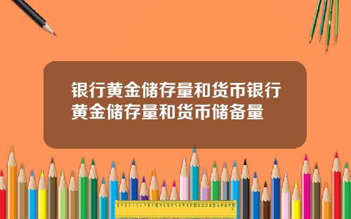 银行黄金储存量和货币银行黄金储存量和货币储备量