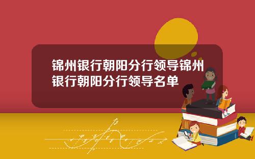 锦州银行朝阳分行领导锦州银行朝阳分行领导名单