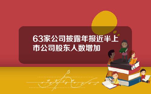 63家公司披露年报近半上市公司股东人数增加