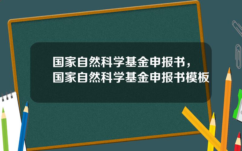 国家自然科学基金申报书，国家自然科学基金申报书模板