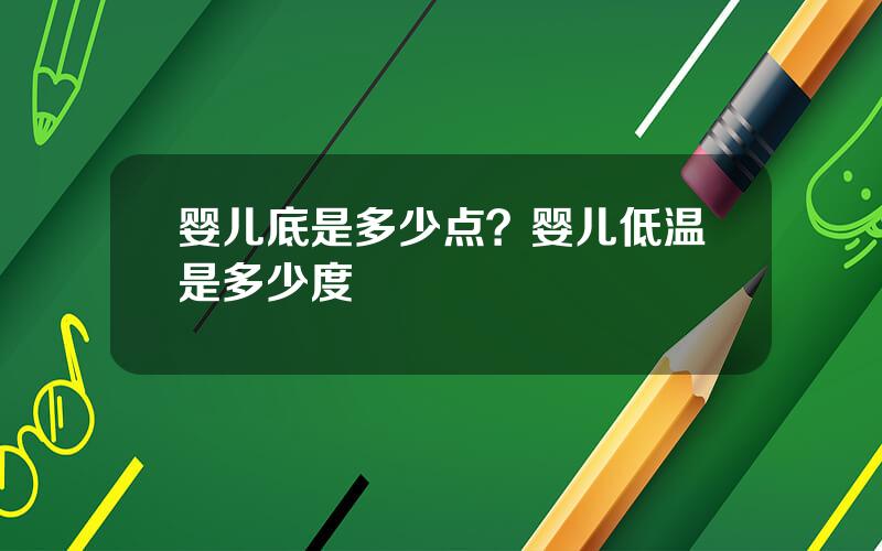 婴儿底是多少点？婴儿低温是多少度