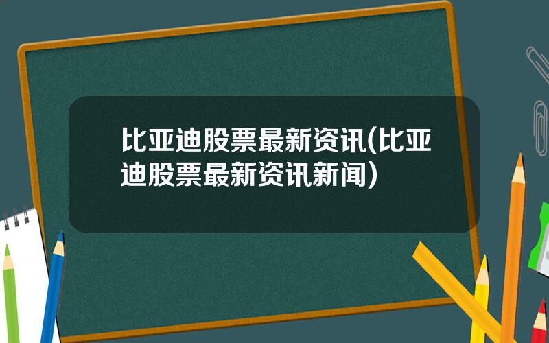 比亚迪股票最新资讯(比亚迪股票最新资讯新闻)