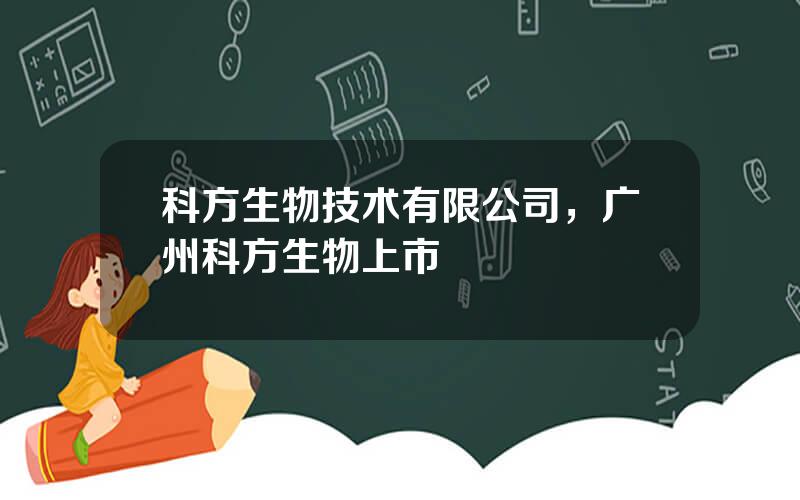 科方生物技术有限公司，广州科方生物上市