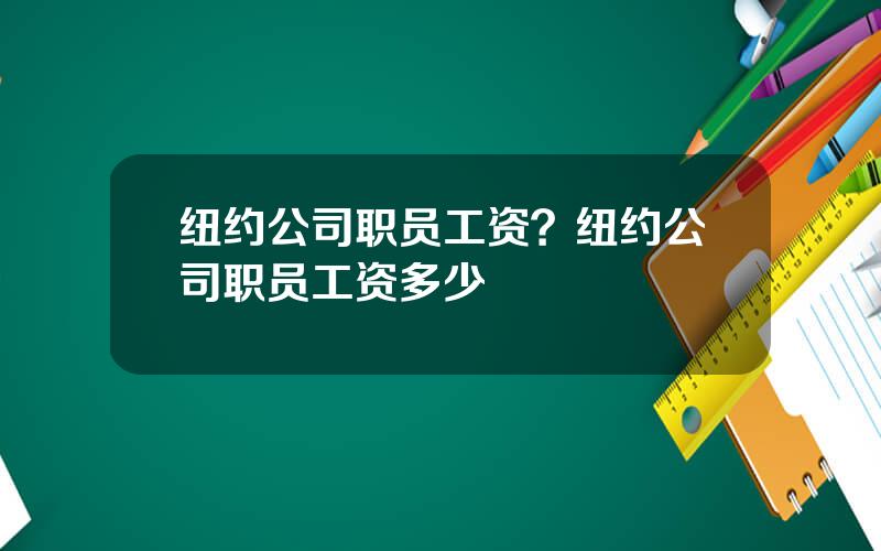 纽约公司职员工资？纽约公司职员工资多少