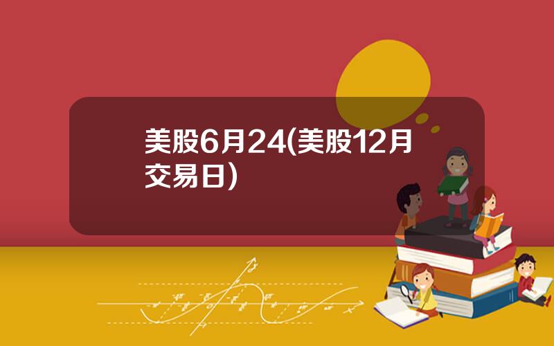 美股6月24(美股12月交易日)