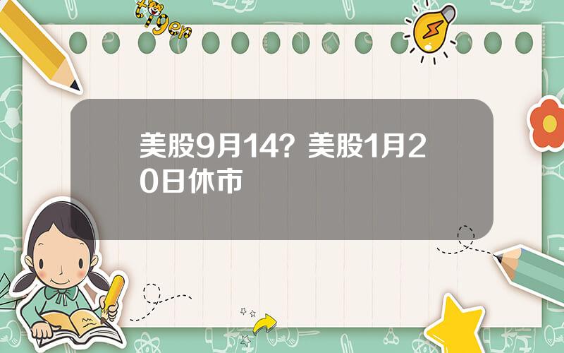 美股9月14？美股1月20日休市