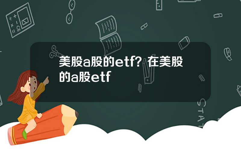 美股a股的etf？在美股的a股etf