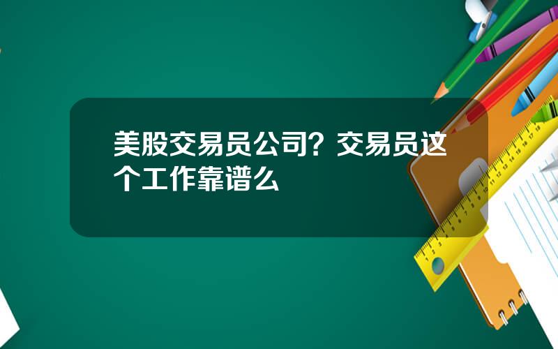 美股交易员公司？交易员这个工作靠谱么