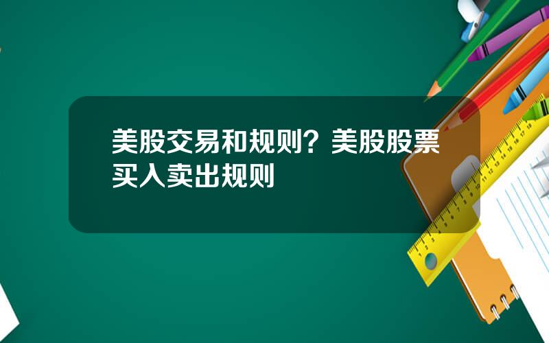 美股交易和规则？美股股票买入卖出规则