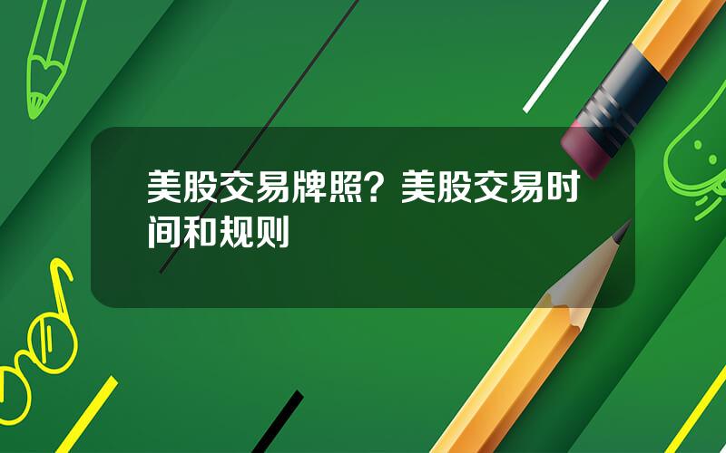 美股交易牌照？美股交易时间和规则