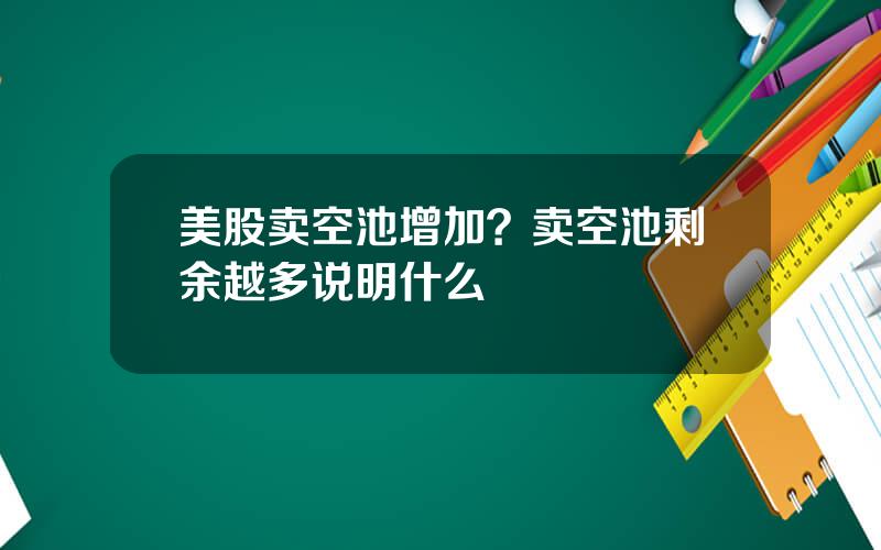 美股卖空池增加？卖空池剩余越多说明什么