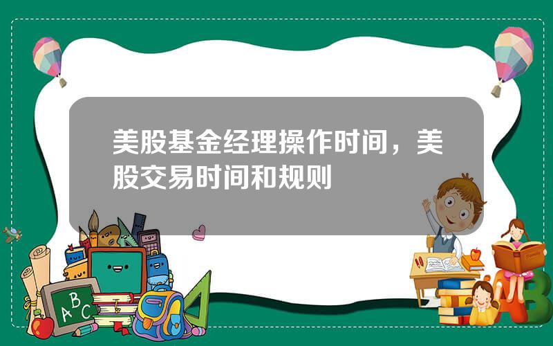 美股基金经理操作时间，美股交易时间和规则