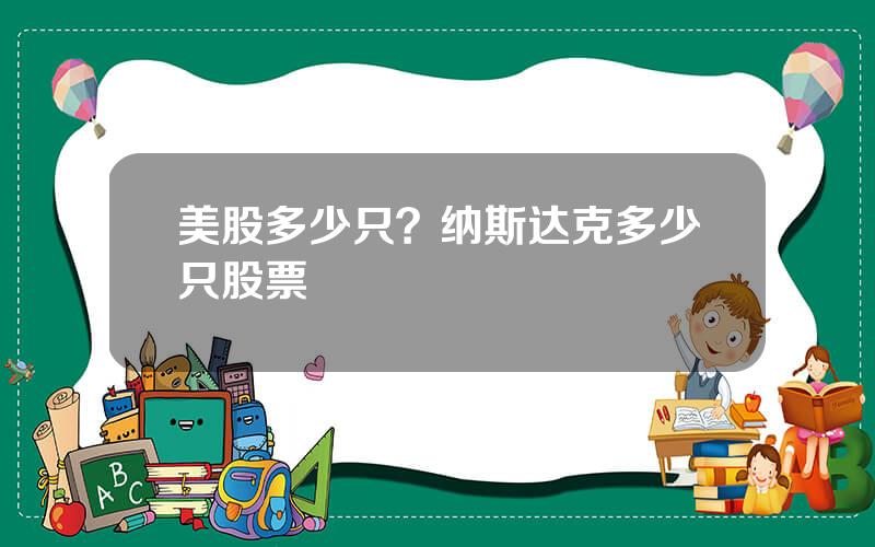 美股多少只？纳斯达克多少只股票