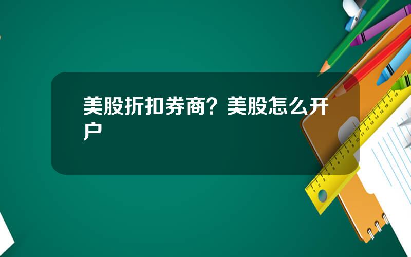 美股折扣券商？美股怎么开户