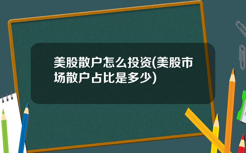 美股散户怎么投资(美股市场散户占比是多少)