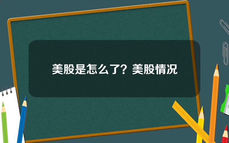 美股是怎么了？美股情况