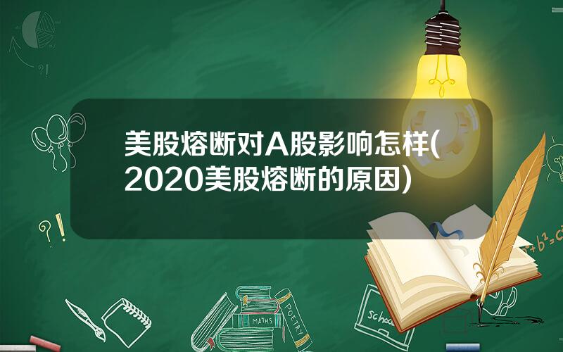 美股熔断对A股影响怎样(2020美股熔断的原因)