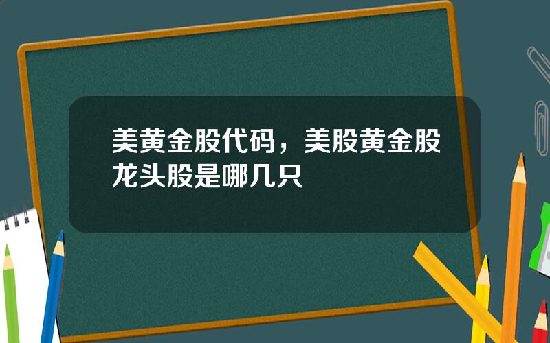 美黄金股代码，美股黄金股龙头股是哪几只