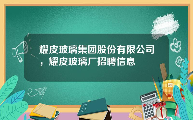 耀皮玻璃集团股份有限公司，耀皮玻璃厂招聘信息