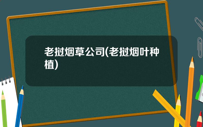 老挝烟草公司(老挝烟叶种植)