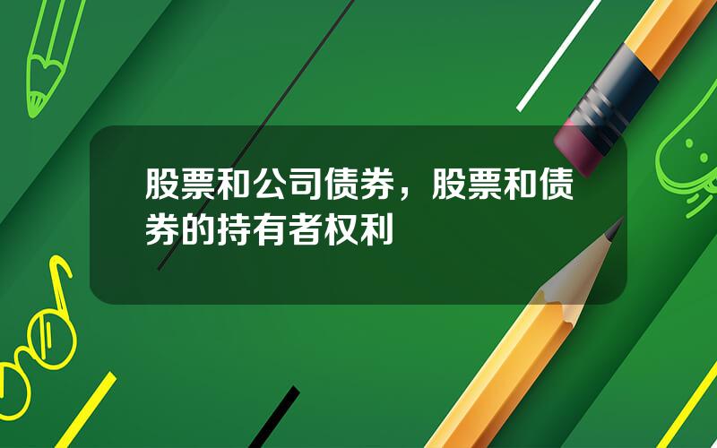 股票和公司债券，股票和债券的持有者权利